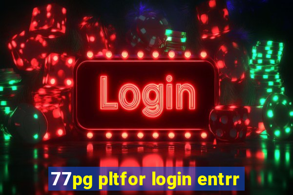 77pg pltfor login entrr